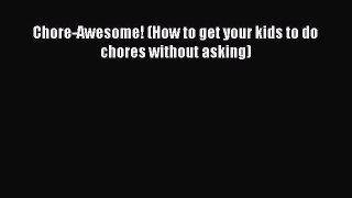 Download Chore-Awesome! (How to get your kids to do chores without asking) PDF Free