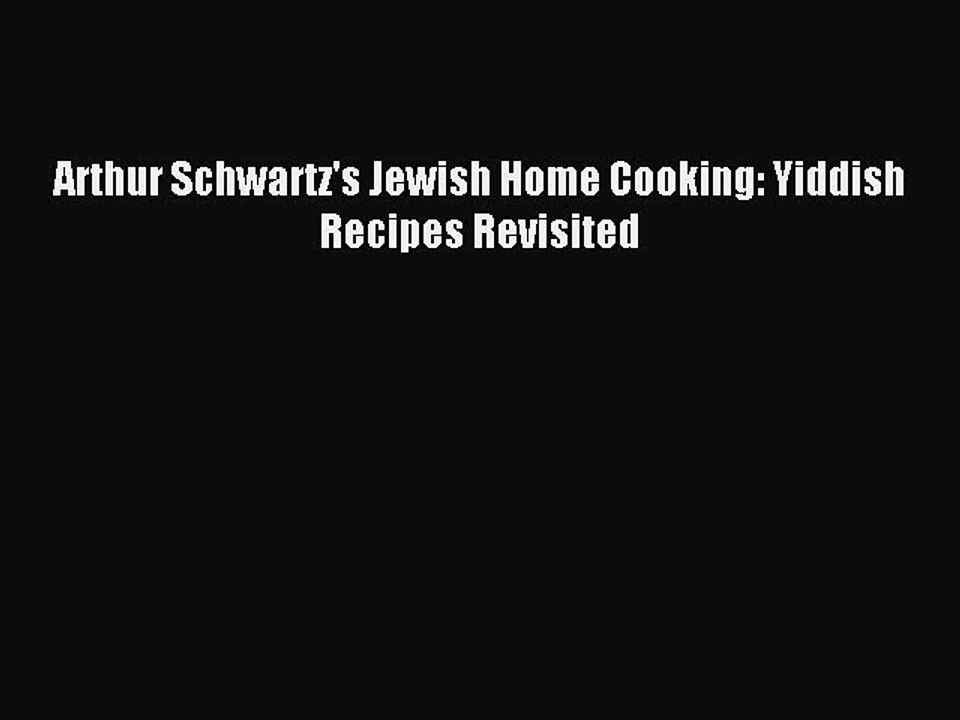 Read Arthur Schwartz's Jewish Home Cooking: Yiddish Recipes Revisited Ebook Free