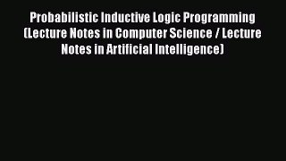 Read Probabilistic Inductive Logic Programming (Lecture Notes in Computer Science / Lecture