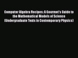 Read Computer Algebra Recipes: A Gourmet's Guide to the Mathematical Models of Science (Undergraduate