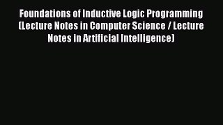 Read Foundations of Inductive Logic Programming (Lecture Notes in Computer Science / Lecture