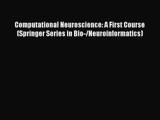 Read Computational Neuroscience: A First Course (Springer Series in Bio-/Neuroinformatics)