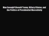 Download Book Man Enough?:Donald Trump Hillary Clinton and the Politics of Presidential Masculinity