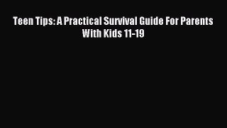 Read Teen Tips: A Practical Survival Guide For Parents With Kids 11-19 PDF Free