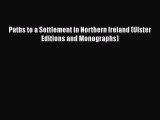 Read Book Paths to a Settlement in Northern Ireland (Ulster Editions and Monographs) E-Book