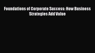 [PDF] Foundations of Corporate Success: How Business Strategies Add Value [Download] Online