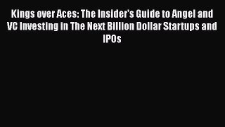 PDF Kings over Aces: The Insider's Guide to Angel and VC Investing in The Next Billion Dollar
