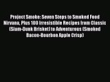Read Books Project Smoke: Seven Steps to Smoked Food Nirvana Plus 100 Irresistible Recipes