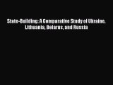 Read Book State-Building: A Comparative Study of Ukraine Lithuania Belarus and Russia PDF Online