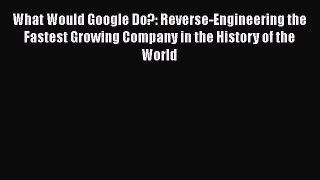 [PDF] What Would Google Do?: Reverse-Engineering the Fastest Growing Company in the History