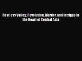 Read Book Restless Valley: Revolution Murder and Intrigue in the Heart of Central Asia E-Book
