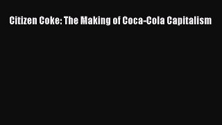 [PDF] Citizen Coke: The Making of Coca-Cola Capitalism [Read] Online