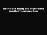 Read The Great Brain Robbery: What Everyone Should Know About Teenagers and Drugs Ebook Free