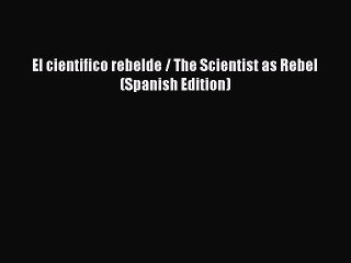 [Download] El cientifico rebelde / The Scientist as Rebel (Spanish Edition) PDF Free