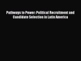 Read Book Pathways to Power: Political Recruitment and Candidate Selection in Latin America