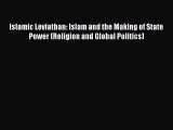 Read Book Islamic Leviathan: Islam and the Making of State Power (Religion and Global Politics)