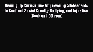 Read Owning Up Curriculum: Empowering Adolescents to Confront Social Cruelty Bullying and Injustice