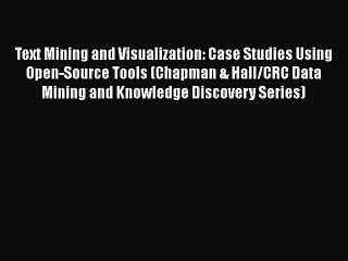 Download Text Mining and Visualization: Case Studies Using Open-Source Tools (Chapman & Hall/CRC