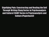 Read Signifying Pain: Constructing and Healing the Self Through Writing (Suny Series in Psychoanalysis