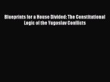 Read Book Blueprints for a House Divided: The Constitutional Logic of the Yugoslav Conflicts