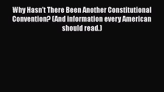 Read Book Why Hasn't There Been Another Constitutional Convention? (And information every American
