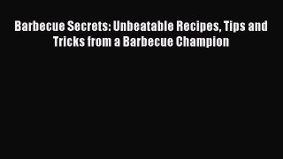 Read Books Barbecue Secrets: Unbeatable Recipes Tips and Tricks from a Barbecue Champion Ebook