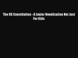 Read Book The US Constitution - A Junior Novelization Not Just For Kids E-Book Download