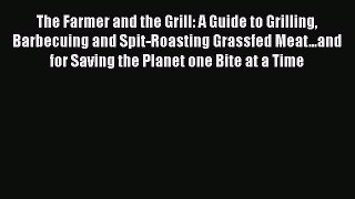 Read Books The Farmer and the Grill: A Guide to Grilling Barbecuing and Spit-Roasting Grassfed