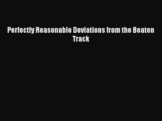 [Download] Perfectly Reasonable Deviations from the Beaten Track Read Free