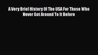 Download Book A Very Brief History Of The USA For Those Who Never Got Around To It Before E-Book