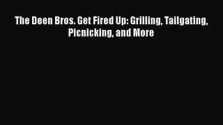 Download Books The Deen Bros. Get Fired Up: Grilling Tailgating Picnicking and More PDF Free