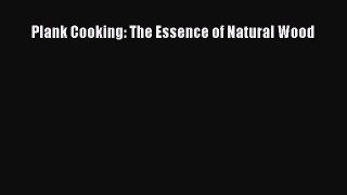 Read Books Plank Cooking: The Essence of Natural Wood ebook textbooks