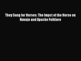 Read Books They Sang for Horses: The Impct of the Horse on Navajo and Apache Folklore PDF Online