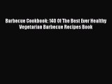 Read Books Barbecue Cookbook: 140 Of The Best Ever Healthy Vegetarian Barbecue Recipes Book