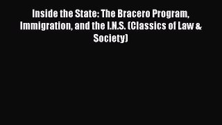 Read Book Inside the State: The Bracero Program Immigration and the I.N.S. (Classics of Law