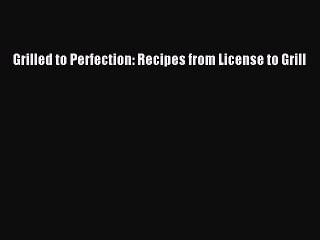 Read Books Grilled to Perfection: Recipes from License to Grill ebook textbooks