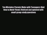 Read Ten Mistakes Parents Make with Teenagers (And How to Avoid Them): Revised and updated