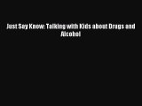 Read Just Say Know: Talking with Kids about Drugs and Alcohol Ebook Free