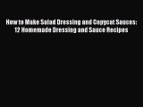 Read How to Make Salad Dressing and Copycat Sauces: 12 Homemade Dressing and Sauce Recipes