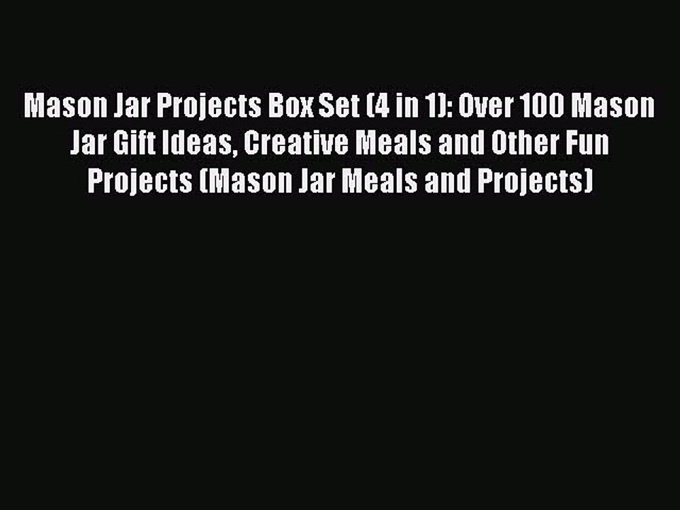 Read Mason Jar Projects Box Set (4 in 1): Over 100 Mason Jar Gift Ideas Creative Meals and