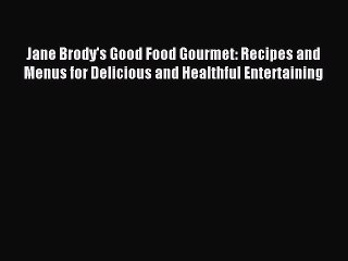 Read Jane Brody's Good Food Gourmet: Recipes and Menus for Delicious and Healthful Entertaining