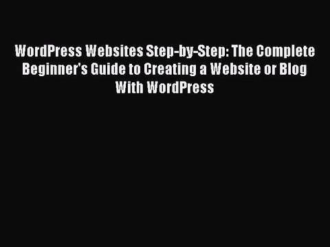 Download WordPress Websites Step-by-Step: The Complete Beginner's Guide to Creating a Website