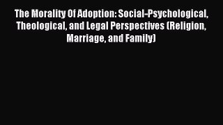 Download The Morality Of Adoption: Social-Psychological Theological and Legal Perspectives