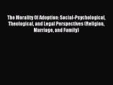 Download The Morality Of Adoption: Social-Psychological Theological and Legal Perspectives