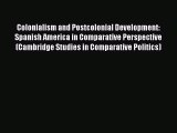 Read Book Colonialism and Postcolonial Development: Spanish America in Comparative Perspective