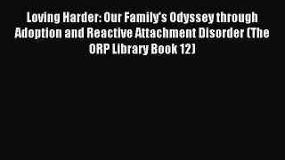 Read Loving Harder: Our Family's Odyssey through Adoption and Reactive Attachment Disorder