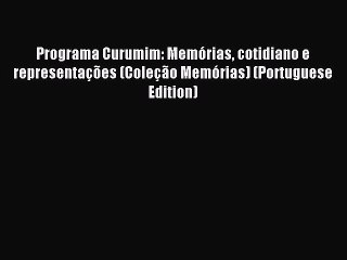 Read Programa Curumim: MemÃ³rias cotidiano e representaÃ§Ãµes (ColeÃ§Ã£o MemÃ³rias) (Portuguese Edition)