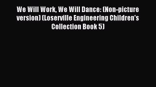 Read We Will Work We Will Dance: (Non-picture version) (Loserville Engineering Children's Collection