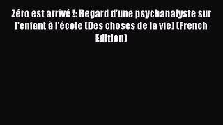 Download ZÃ©ro est arrivÃ© !: Regard d'une psychanalyste sur l'enfant Ã  l'Ã©cole (Des choses de