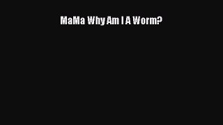 Download MaMa Why Am I A Worm? PDF Free